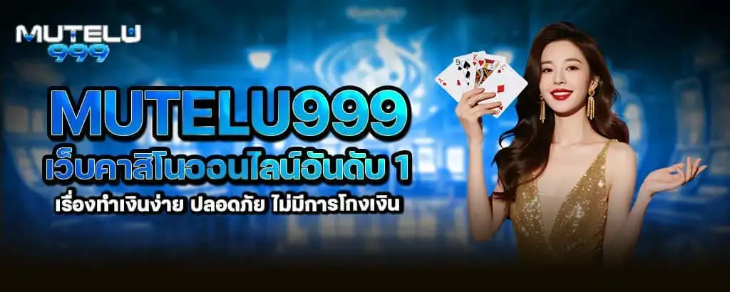 mutelu999 เว็บคาสิโนออนไลน์อันดับ 1 เรื่องทำเงินง่าย ปลอดภัย ไม่มีการโกงเงิน